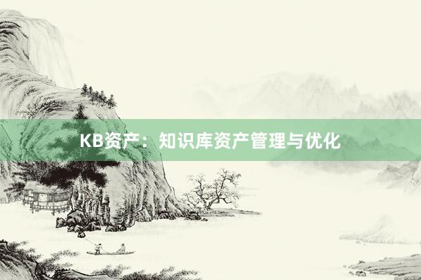KB资产：知识库资产管理与优化