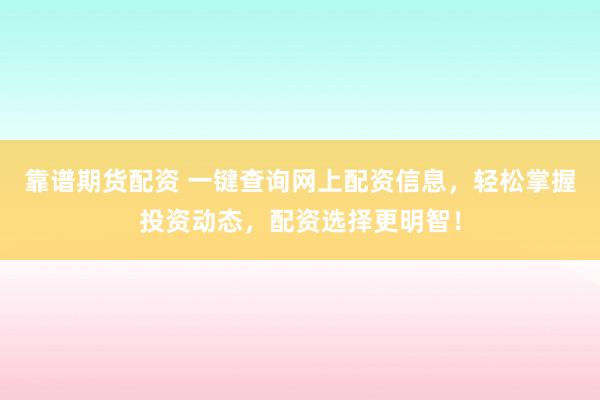 靠谱期货配资 一键查询网上配资信息，轻松掌握投资动态，配资选择更明智！