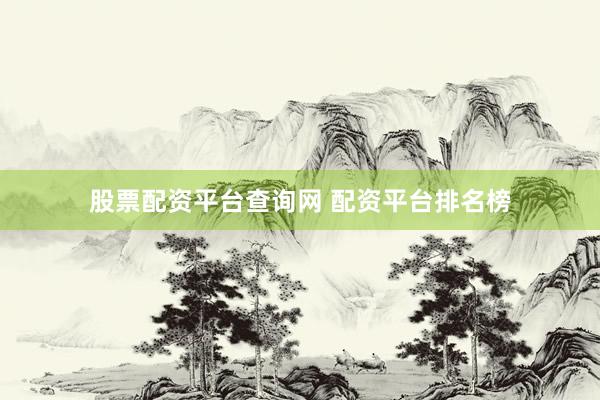 股票配资平台查询网 配资平台排名榜